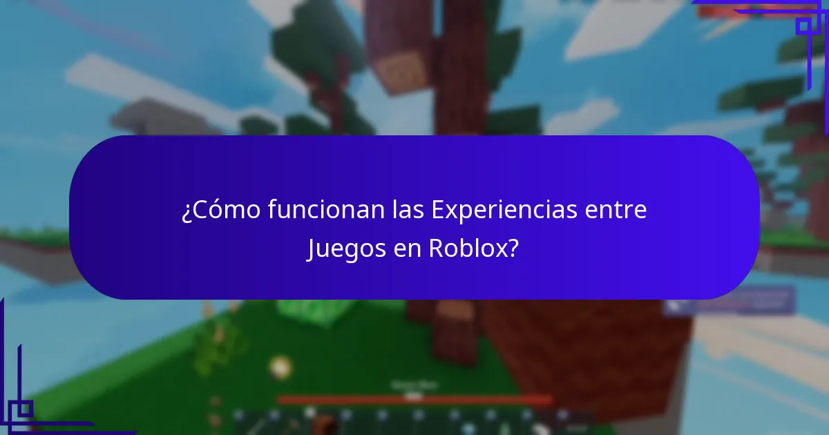 ¿Cómo funcionan las Experiencias entre Juegos en Roblox?
