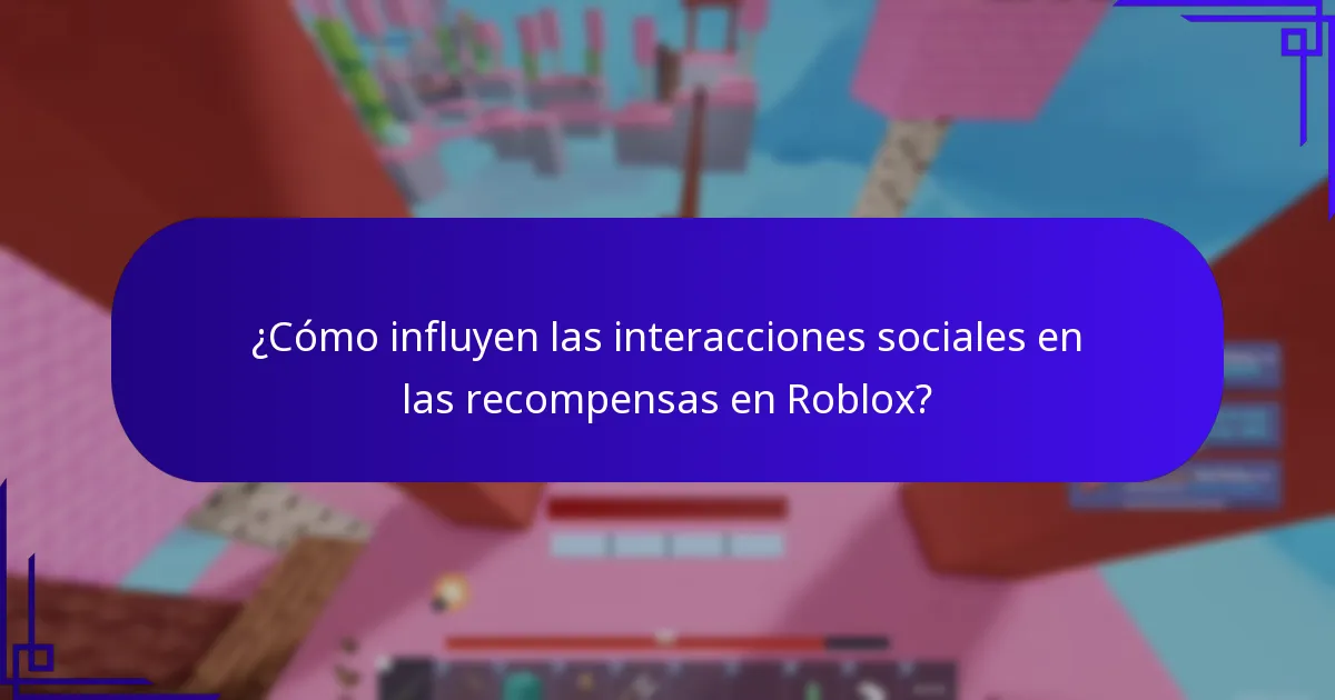 ¿Cómo influyen las interacciones sociales en las recompensas en Roblox?