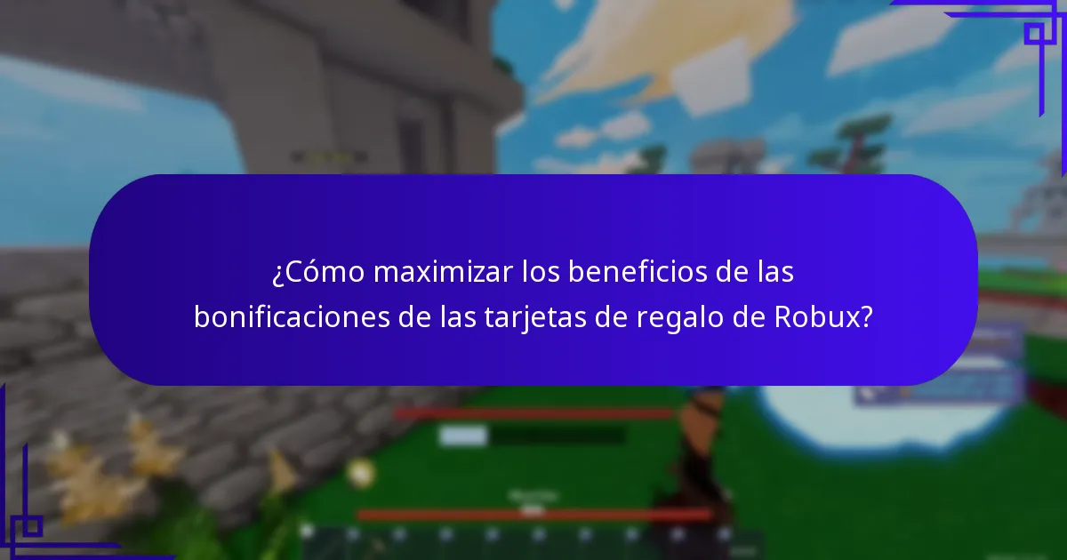 ¿Cómo maximizar los beneficios de las bonificaciones de las tarjetas de regalo de Robux?