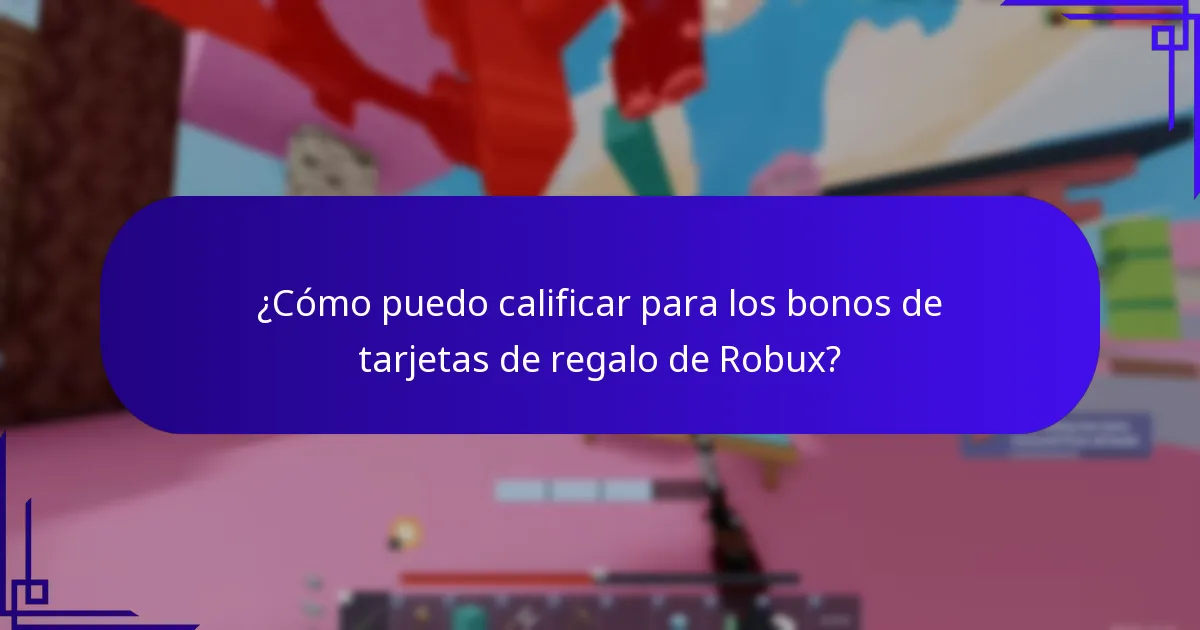 ¿Cómo puedo calificar para los bonos de tarjetas de regalo de Robux?
