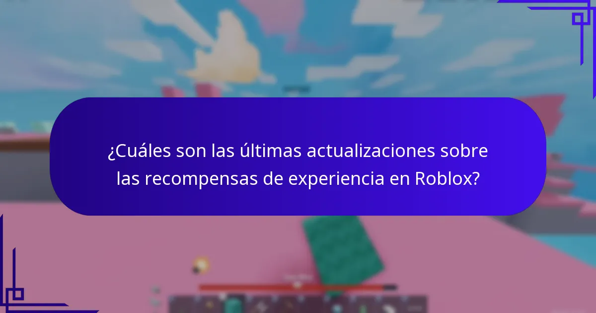 ¿Cuáles son las últimas actualizaciones sobre las recompensas de experiencia en Roblox?